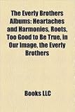 The Everly Brothers Albums: Heartaches and Harmonies, Roots, Too Good to Be True, in Our Image, the...