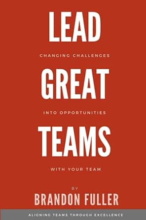 Lead Great Teams: Changing challenges into opportunities with your team-Wow! eBook