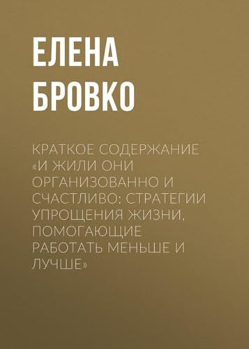 Краткое содержание «И жили они организованно и счастливо: стратегии упрощения жизни, помогающие работать меньше и лучше» (Russian Edition)