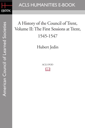 A History of the Council of Trent Volume II: The First Sessions at Trent, 1545-1547 (Acls History E-book Project Reprint Series)