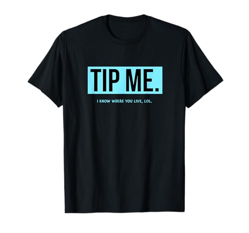 Tip Me, I Know Where You Live Delivery & Rideshare Drivers T-Shirt