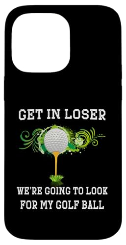 Get in Loser We Going to Look My Golf Ball �S���t�@�[ �S���t �X�}�z�P�[�X iPhone 14 Pro Max �p
