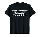 La science ne se soucie pas de votre avis T-Shirt