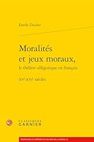 Moralites et Jeux Moraux, : XVe-XVIe Siecles 2406074951 Book Cover