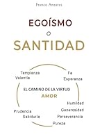 Egoísmo o Santidad: Una descripción bíblica de los vicios y las virtudes; el infierno interior o el cielo interior. (Spanish Edition) B0CKRTF68C Book Cover
