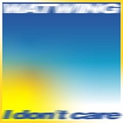 I don't care / WATWING
