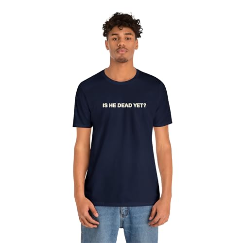 is He Dead Yet T-Shirt for Men and Women, Premium Quality Unisex Crewneck Tee Shirts Graphic Design2