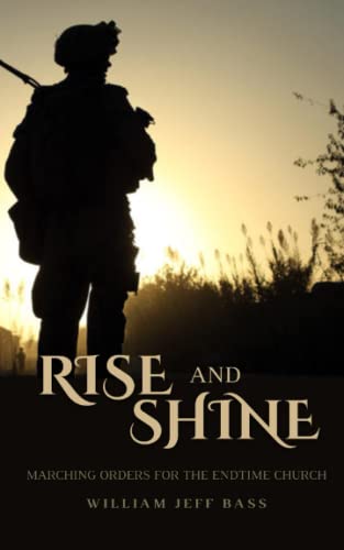 RISE AND SHINE: MARCHING ORDERS FOR THE ENDTIME CHURCH