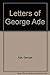 Letters of George Ade