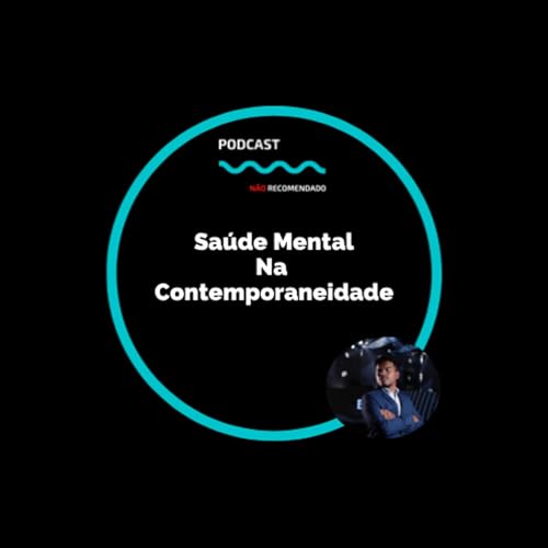 Sa&uacute;de Mental Na Contemporaneidade | Podcast N&atilde;o Recomendado #06