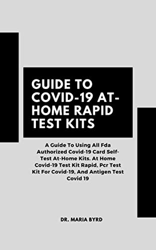 GUIDE TO COVID-19 AT-HOME RAPID TEST KITS: Guide To Using All FDA Authorized Covid-19 Card Self-Test At-Home Kits. At Home Covid-19 Test Kit Rapid, PCR Test Kit For Covid-19 And Antigen Test Covid 19