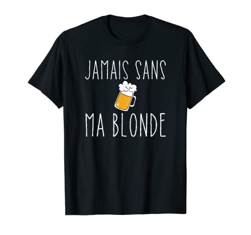 Jamais Sans Ma Blonde Homme Femme Humour Biere Alcool T-Shirt