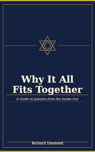 Why It All Fits Together : A Guide to Judaism from the Inside Out