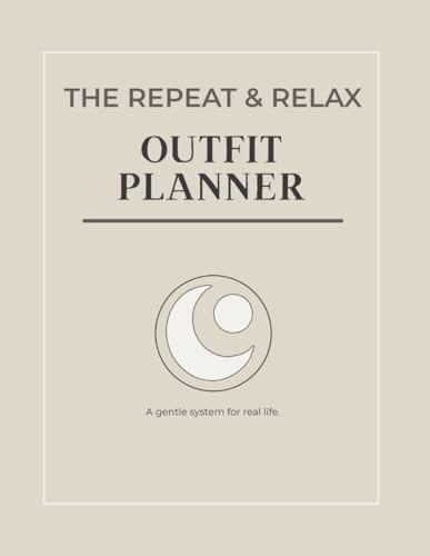 Repeat & Relax Outfit Formula Planner: A Weekly & Monthly Outfit Planning System to Reduce Decision Fatigue and Simplify Getting Dressed