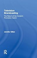 Television Brandcasting: The Return of the Content-Promotion Hybrid 0415841216 Book Cover