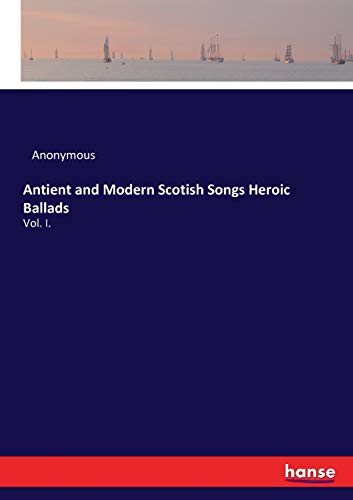 Antient and Modern Scotish Songs Heroic Ballads: Vol. I.