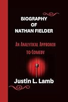 Biography of Nathan Fielder: An Analytical Approach to Comedy B0CXN286DP Book Cover