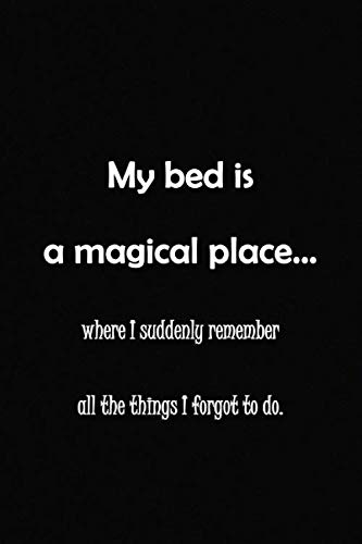 My bed is a magical place... where I suddenly remember all the things I forgot to do. Notebook: Lined Journal, 120 Pages, 6 x 9 inches, Fun Gift, Soft ... suddenly remember all the things I forgot to