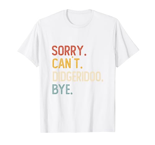 Sorry Can't Didgeridoo Bye Camisas Divertidas Amantes de Didgeridoo Camiseta