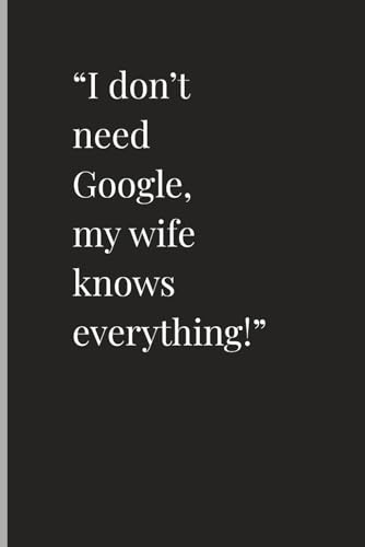 gI donft need google my wife knows everythingh: Funny journal perfect gift for friends and family