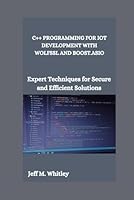 C++ PROGRAMMING FOR IOT DEVELOPMENT WITH WOLFSSL AND BOOST.ASIO: Expert Techniques for Secure and Efficient Solutions B0F67QB778 Book Cover