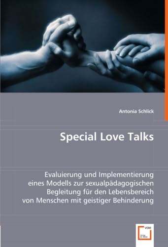 Special Love Talks: Evaluierung und Implementierung eines Modells zur sexualpädagogischen Begleitung für den Lebensbereich von Menschen mit geistiger