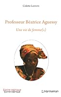 Professeur Béatrice Aguessy: Une vie de femme(s) (Écrire l'Afrique) (French Edition) 229607751X Book Cover