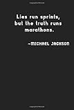 Lies run sprints, but the truth runs marathons. ~MICHAEL JACKSON: Simple Black and White Notebook, Simple Notebook, Classic Gift, Unique Notebook, ... women,100 Lined Pages, 6x9\'\', Matte Finish