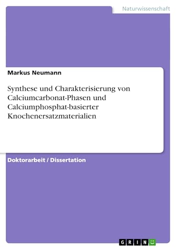 Synthese und Charakterisierung von Calciumcarbonat-Phasen und Calciumphosphat-basierter Knochenersatzmaterialien: Dissertationsschrift