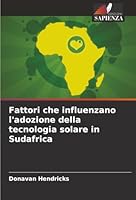 Fattori che influenzano l'adozione della tecnologia solare in Sudafrica (Italian Edition) 6208830176 Book Cover