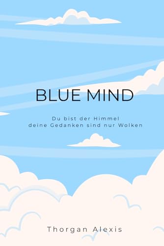 Blue Mind: Du bist der Himmel deine Gedanken nur Wolken