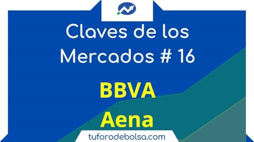 16.- Las claves de los Mercados: &iquest;Correcci&oacute;n o P&aacute;nico? BBVA y AENA
