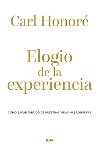 Elogio de la experiencia: Cómo sacar partido de nuestras vidas más longevas (Divulgación)