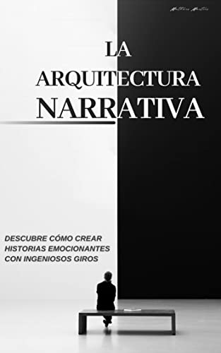 La arquitectura narrativa: Descubre cómo crear historias emocionantes con ingeniosos giros (Spanish Edition)