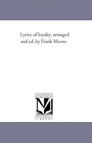 Lyrics of Loyalty, Arranged and Ed. by Frank Moore.