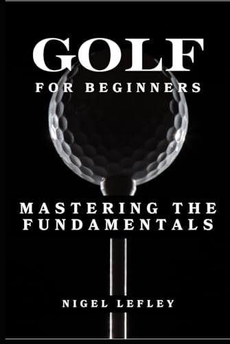 Golf for Beginners: Mastering the Fundamentals