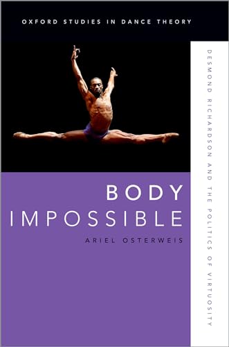 Body Impossible: Desmond Richardson and the Politics of Virtuosity (Oxford Studies in Dance Theory) (English Edition)