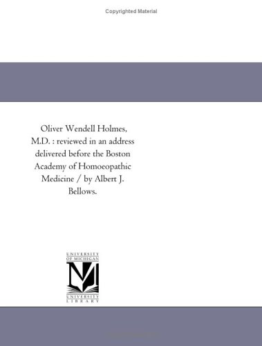 Oliver Wendell Holmes, M.D.: reviewed in an address delivered before the Boston Academy of Homoeopathic Medicine / by Albert J. Bellows.