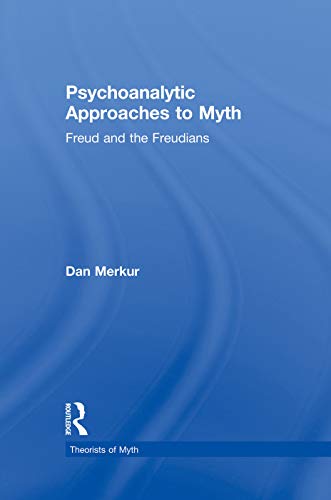 Psychoanalytic Approaches To Myth: Freud And The Freudians (Theorists Of Myth)