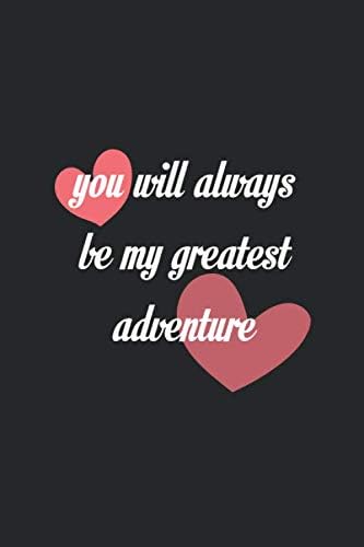you will always be my greatest adventure: Lined Notebook / Journal Gift, valentine's day gift, 110 Pages, 6x9, Soft Cover, Matte Finish