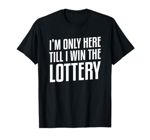 I'm Only Here Until I Win The Lottery Funny Lotto
