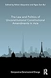 The Law and Politics of Unconstitutional Constitutional Amendments in Asia (Comparative Constitutional Change)