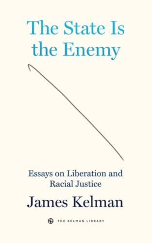 The State is the Enemy: Essays on Liberation and Racial Justice (Kelman Library, 3)