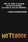  We are only as strong as we are united, as weak as we are divided. Albus Dumbledore. Notebook: Harry Potter Notebook, Harry Potter Notepad, Harry Potter planner, 6x9, matte cover