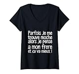Femme Parfois je me trouve moche alors je pense à mon frère T-Shirt avec Col en V