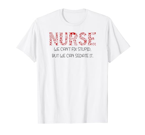 Citas divertidas de enfermera "Can't Fix Stupid But We Will Sedate It" Camiseta