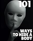 101 Ways to hide a Body:: Crazy gag gift ideas for friends | Funny notebook goft ideas | Funny novelty gag gift notebook