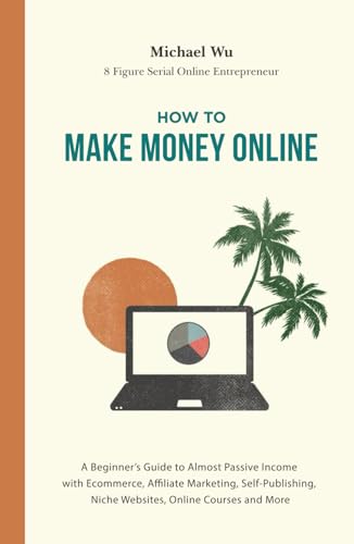 How to Make Money Online: A Beginner’s Guide to Almost Passive In...