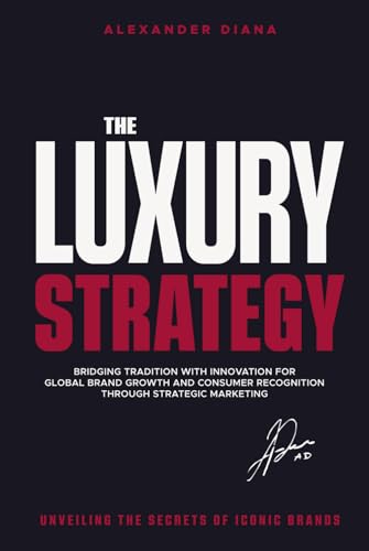 The Luxury Strategy: Unveiling the Secrets of Iconic Brands