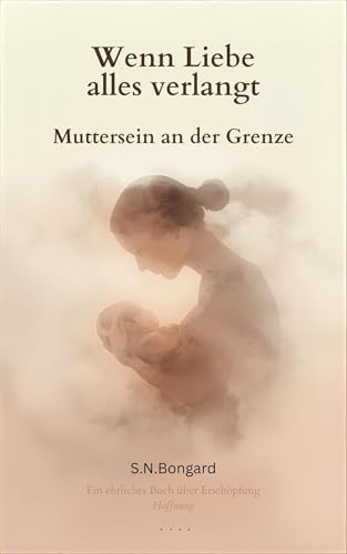 Wenn Liebe alles verlangt: Muttersein an der Grenze (German Edition)